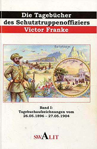 Die Tagebücher des Schutztruppenoffiziers Victor Franke: Tagebuchaufzeichnungen vom 26.05.1896-27.05.1904 - Franke, Victor book