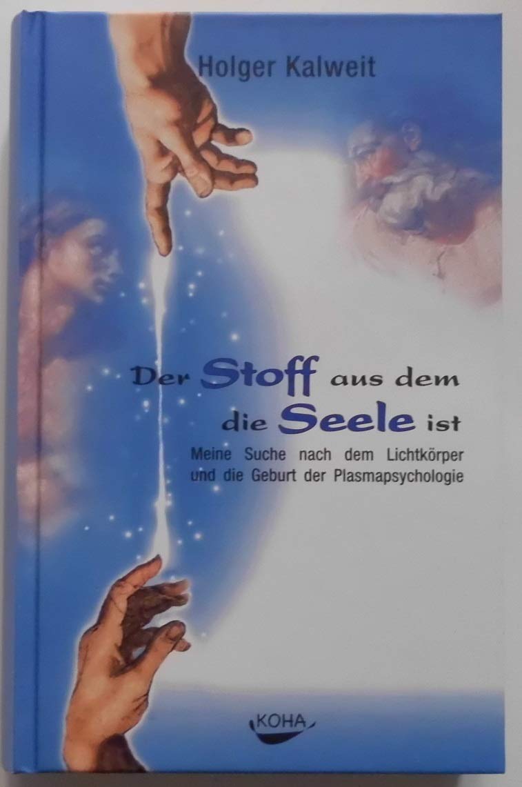Der Stoff aus dem die Seele ist: Meine Suche nach dem Lichtkörper und die Geburt der Plasmapsychologie Psychology