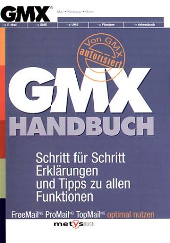 Das GMX Handbuch: FreeMail - ProMail - TopMail optimal nutzen Autorisiert von GMX Computer Science