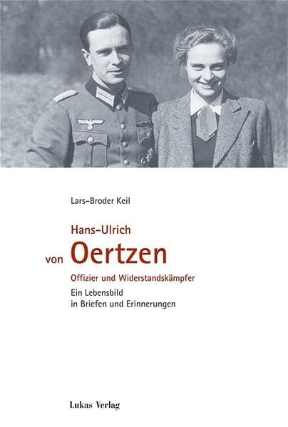 Hans-Ulrich von Oertzen: Offizier und Widerstandskämpfer. Ein Lebensbild in Briefen und Erinnerungen Memories