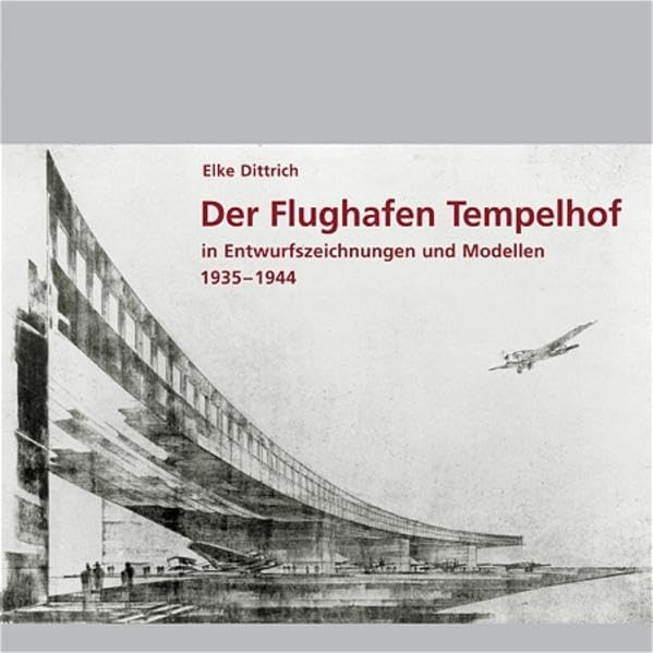 Der Flughafen Tempelhof: In Entwurfszeichnungen und Modellen 1935–1944 Architecture