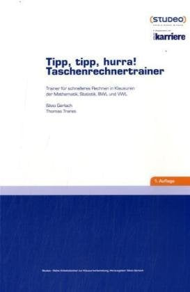 Tipp, tipp, hurra - Taschenrechnertrainer: Trainer für schnelleres Rechnen in Klausuren der Mathematik, Statistik, BWL und VWL Mathematics