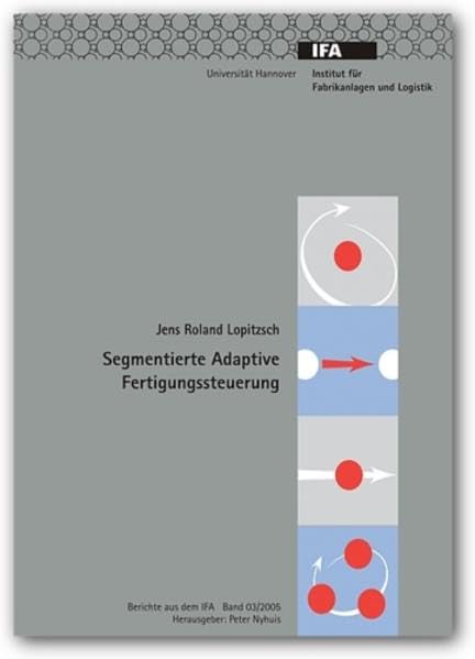 Segmentierte Adaptive Fertigungssteuerung (Berichte aus dem IFA) - Lopitzsch, Jens R book