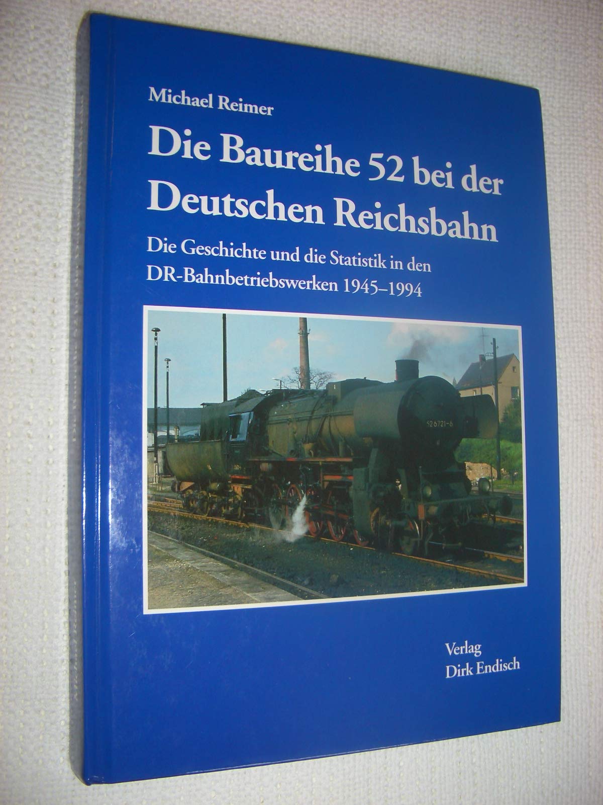 Die Baureihe 52 bei der Deutschen Reichsbahn: Die Geschichte und die Statistik in den DR-Bahnbetriebswerken 1945-1994 Natural Sciences