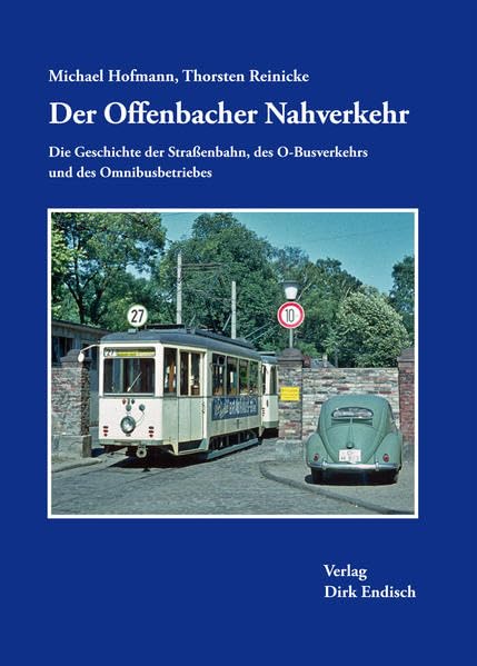 Der Offenbacher Nahverkehr: Die Geschichte der Straßenbahn, des O-Busverkehrs und des Omnibusbetriebes - Hofmann, Michael book