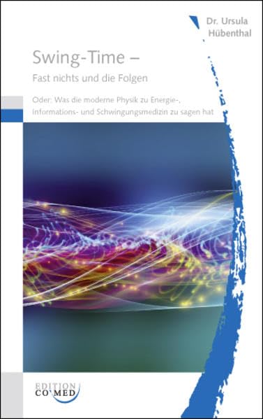 Swing Time - Fast nichts und die Folgen: Oder was die moderne Physik zu Energie-, Informations- und Schwingungsmedizin zu sagen hat Politics & History