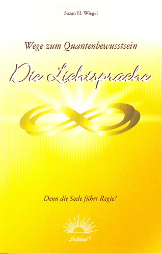 Die Lichtsprache: Wege zum Quantenbewusstsein - denn die Seele führt Regie! Books