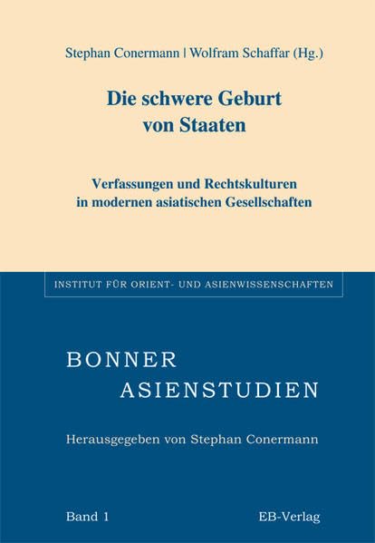 Die schwere Geburt von Staaten: Verfassungen und Rechtskulturen in modernen asiatischen Gesellschaften (Bonner Asienstudien (BAS)) Law