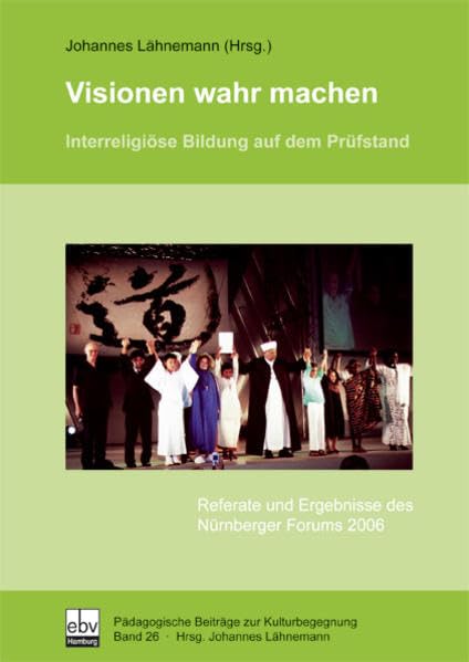 Visionen wahr machen: Interreligiöse Bildung auf dem Prüfstand Referate und Ergebnisse des Nürnberger Forums 2006 (Pädagogische Beiträge zur Kulturbegegnung) Religion & Esotericism