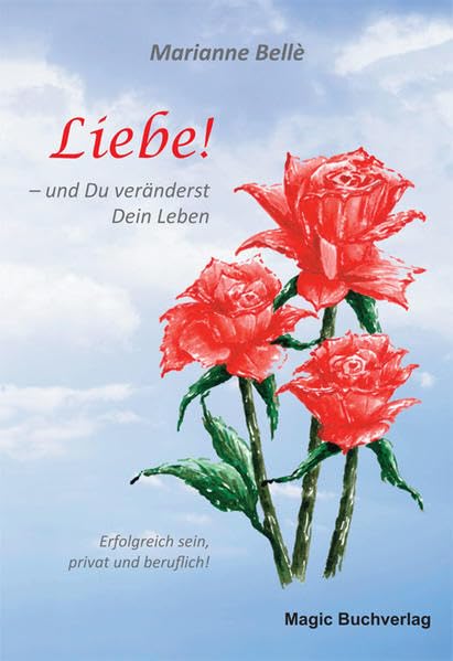 Liebe! - und Du veränderst Dein Leben - Erfolgreich sein, privat und beruflich! Medicine