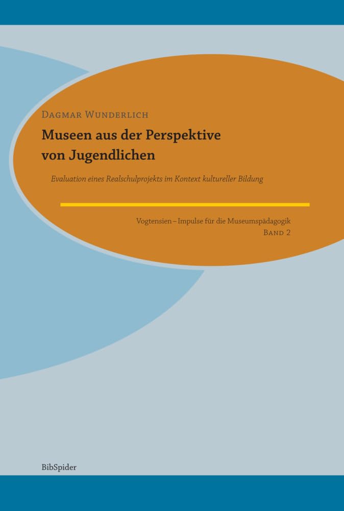 Museen aus der Perspektive von Jugendlichen: Evaluation eines Realschulprojekts im Kontext kultureller Bildung (Vogtensien: Impulse für die Museumspädagogik) - Wunderlich, Dagmar book