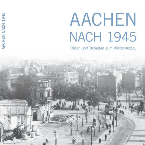 Aachen nach 1945: Fakten und Debatten zum Wiederaufbau (Wissenschaftliche Schriften an der Fakultät für Architektur der RWTH Aachen) Architecture
