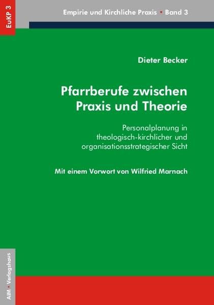 Pfarrberufe zwischen Praxis und Theorie: Personalplanung in theologisch-kirchlicher und organisationsstrategischer Sicht (EuKP - Empirie und kirchliche Praxis) Religion & Esotericism