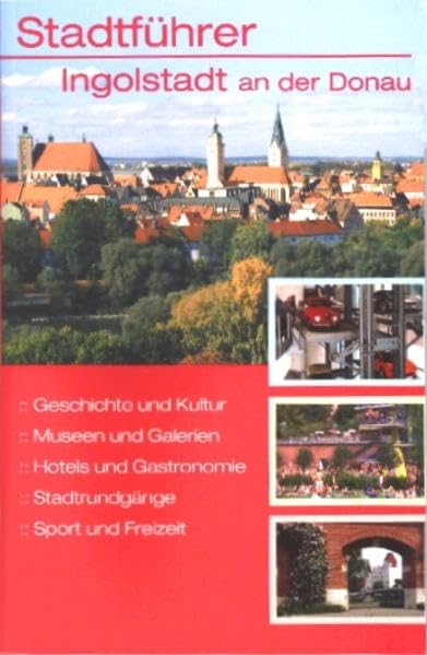 Stadtführer Ingolstadt an der Donau: Stadtgeschichte, Sehenswürdigkeiten, Stadtrundgänge, Gastronomie, Hotels, Kunst, Kultur, Veranstaltungen, Praktische Informationen, Sport, Nachtleben. 1:12500 Leisure, Home & Garden