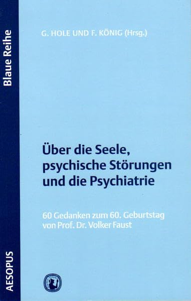 Über die Seele, psychische Störungen und die Psychiatrie: 60 Gedanken zum 60. Geburtstag von Prof. Dr. Volker Faust (Blaue Reihe) Medicine