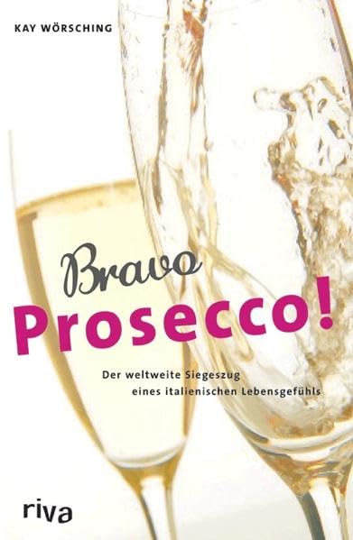 Bravo Prosecco!: Der weltweite Siegeszug eines italienischen Lebensgefühls Leisure, Home & Garden