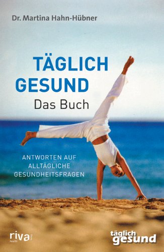 Täglich gesund - Das Buch: Antworten auf alltägliche Gesundheitsfragen Health, Nutrition & Fitness
