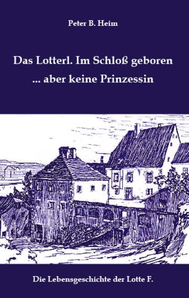 Das Lotterl. Im Schloß geboren... aber keine Prinzessin: Die Lebensgeschichte der Lotte F. Memories