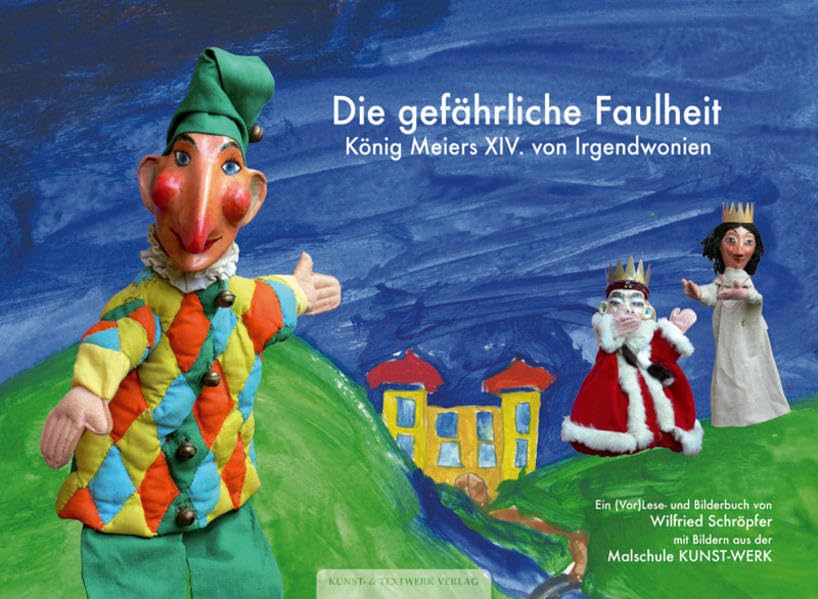 Die gefährliche Faulheit König Meiers XIV. von Irgendwonien: Ein (Vor-)Lese- und Bilderbuch von Wilfried Schröpfer mit Bildern aus der Malschule KUNST-WERK Children's books
