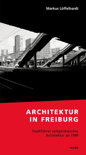 Architektur in Freiburg: Stadtführer zeitgenössischer Architektur ab 1990 Architecture