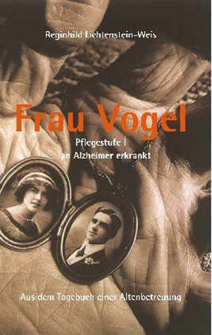 Frau Vogel Pflegestufe I ... an Alzheimer erkrankt: Aus dem Tagebuch einer Altenbetreuung Medicine