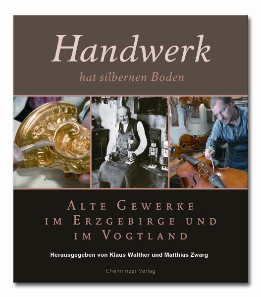 Handwerk hat silbernen Boden: Alte Gewerke im Erzgebirge und im Vogtland Politics & History