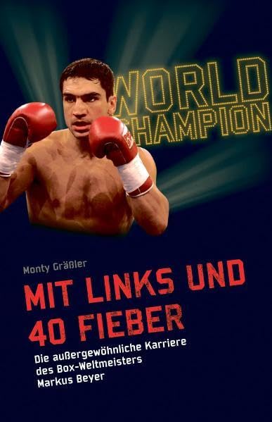 Mit Links und 40 Fieber: Die außergewöhnliche Karriere des Box- Weltmeisters Markus Beyer Memories