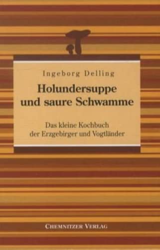Holundersuppe und saure Schwamme: Das kleine Kochbuch der Erzgebirger und Vogtländer Leisure, Home & Garden