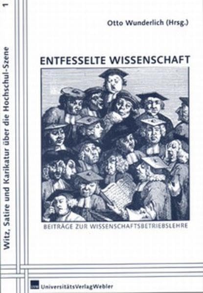 Entfesselte Wissenschaft: Beiträge zur Wissenschaftsbetriebslehre (Witz, Satire und Karikatur über die Hochschul-Szene) Humour & Satire