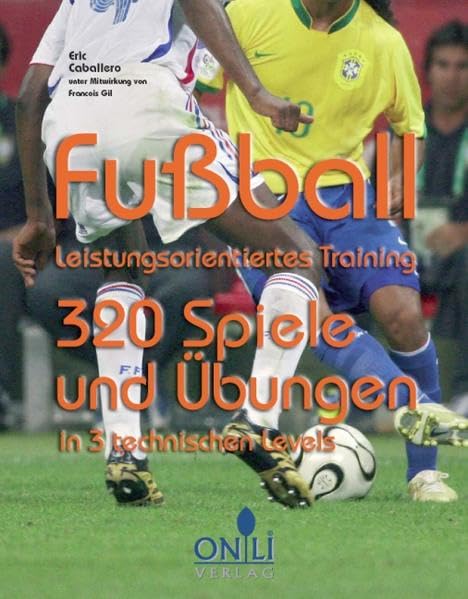 Fussball- Leistungsorientiertes Training: 320 Spiele und Übungen in 3 technischen Levels Leisure & Fun