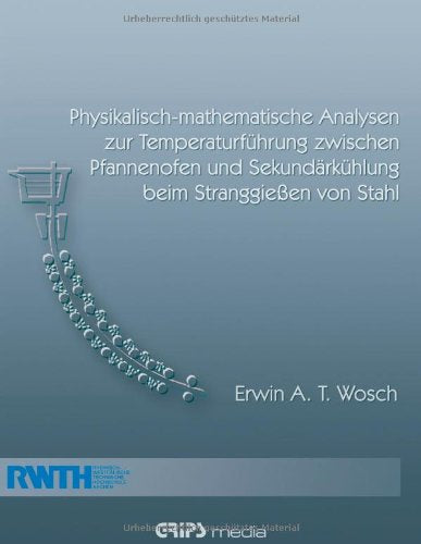 Physikalisch-Mathematische Analysen Zur Temperaturf Hrung Zwischen Pfannenofen Und Sekund Rk Hlung Beim Stranggie En Von Stahl book