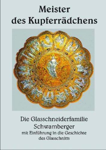 Meister des Kupferrädchens: Joska-Kristall und die Glasschneiderfamilie Schwamberger, mit Einführung in die Geschichte des Glasschnitts (Livre en allemand) book