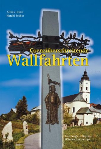 Grenzüberschreitende Wallfahrten: Unterwegs in Bayern, Böhmen und Europa book