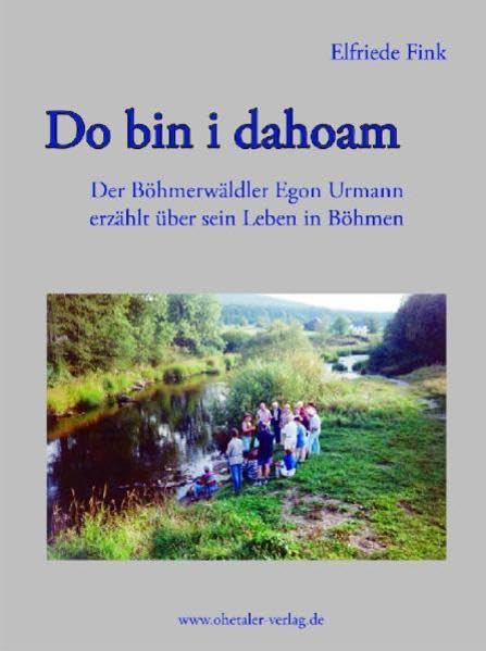 Do bin i dahoam: Der Böhmerwäldler Egon Urmann erzählt über das Leben in Böhmen Personalities