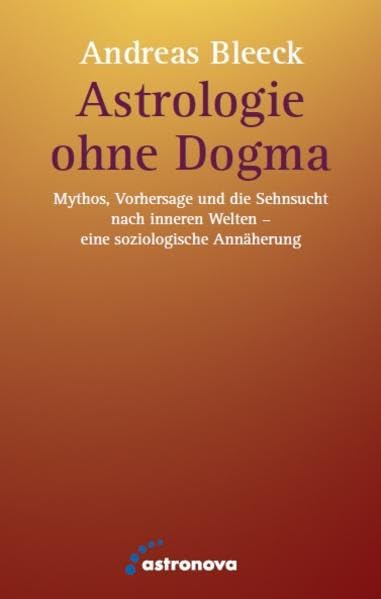 Astrologie ohne Dogma: Mythos, Vorhersage und die Sehnsucht nach inneren Welten - eine soziologische Annäherung Religion & Esotericism