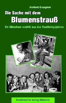 Die Sache mit dem Blumenstrauß und andere Geschichten. Ein Münchner erzählt aus den Nachklriegsjahren Personalities