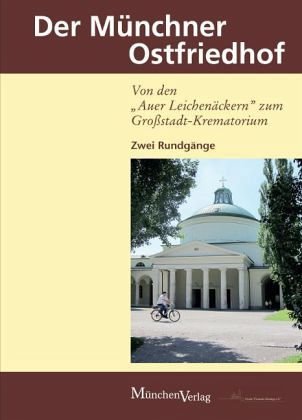 Der Münchner Ostfriedhof - Von den "Auer Leichenäckern" zum Großstadt-Krematorium Politics & History