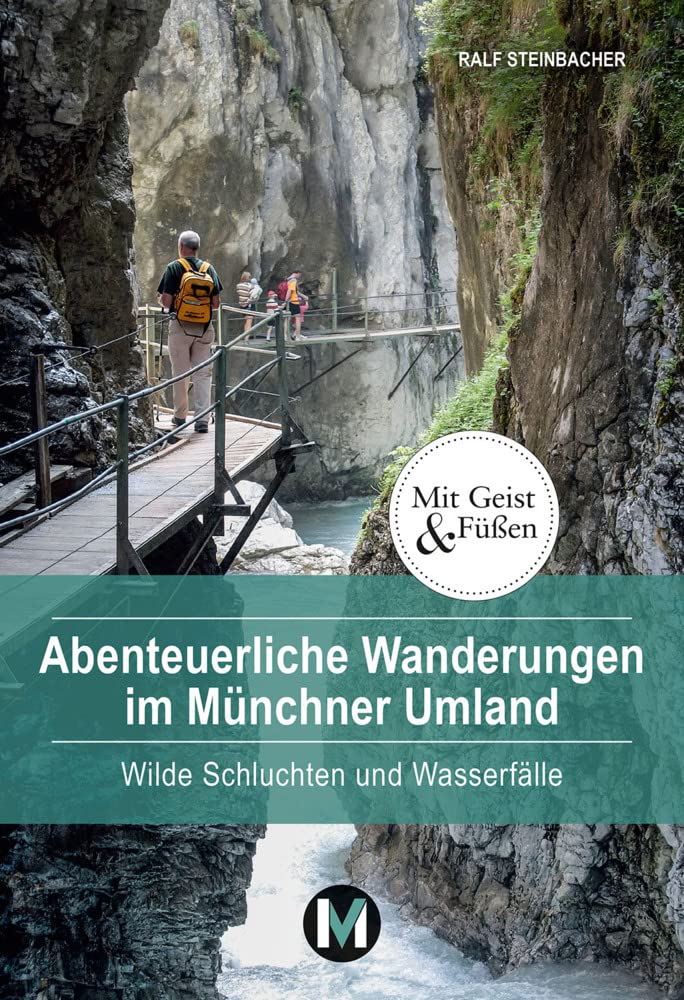 Abenteuerliche Wanderungen im Münchner Umland: Wilde Schluchten und Wasserfälle (Mit Geist und Füßen) Leisure, Home & Garden