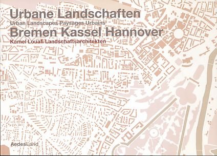 Urbane Landschaften. Bremen, Kassel, Hannover. Kamel Louafi Landschaftsarchitekten. Books
