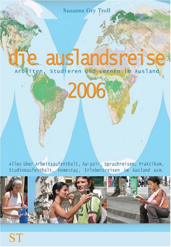 Die Auslandsreise 2006. Arbeiten, Studieren und Lernen im Ausland: Alles über Arbeitsaufenthalt, Au Pair, Sprachreisen, Praktikum, Studienaufenthalt, Homestay, Erlebnisreisen im Ausland uvm. Business, Finance & Career