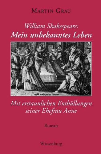 William Shakespeare - Mein unbekanntes Leben - Mit erstaunlichen Enthüllungen seiner Ehefrau Anne: Roman Historical Fiction