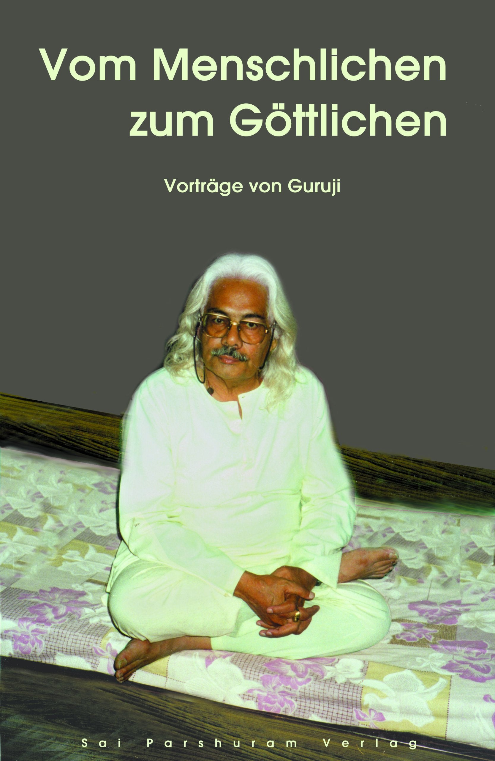 Vom Menschlichen zum Göttlichen: Vorträge von Guruji (Gurujis Vorträge) Religion & Esotericism