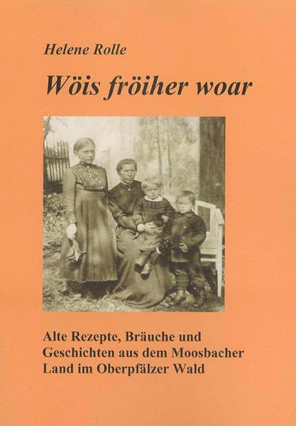 Wöis fröiher woar - Wie es früher war: Ein Kochbuch mit Bräuchen und Geschichten aus dem oberpfälzisch/böhmischen Grenzgebiet Cooking & Enjoying