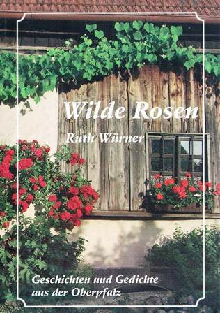 Wilde Rosen: Geschichten und Gedichte aus der Oberpfalz Contemporary literature