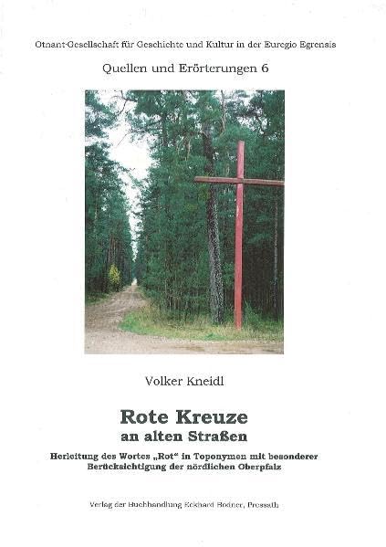 Rote Kreuze an alten Straßen: Herleitung des Wortes "Rot" in Toponymen mit besonderer Berücksichtigung der nördlichen Oberpfalz (Otnant Schriften 3 - Quellen und Erörterungen) General education