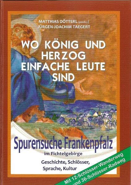 Wo König und Herzog einfache Leute sind: Spurensuche Frankenpfalz im Fichtelgebirge Geschichte, Schlösser, Sprache, Kultur Politics & History