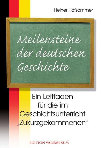 Meilensteine der deutschen Geschichte: Ein Leitfaden für die im Geschichtsunterricht „Zukurzgekommenen“. Edition Vademekum German history