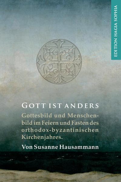 Gott ist anders: Gottesbild und Menschenbild im Feiern und Fasten des orthodox-byzantinischen Kirchenjahres. Religion & Esotericism