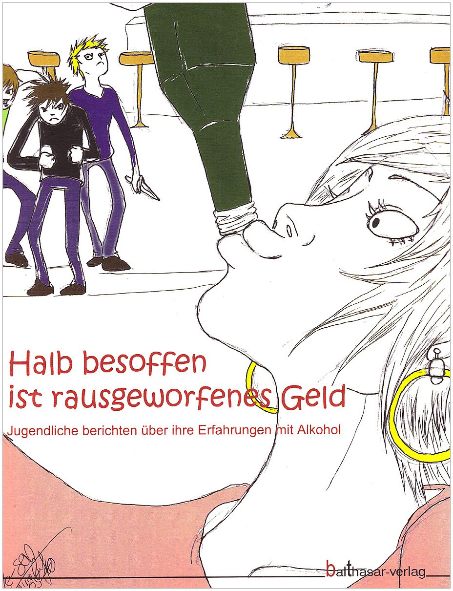 Halb besoffen ist rausgeworfenes Geld: Jugendliche berichten über ihre Erfahrungen mit Alkohol Politics & History