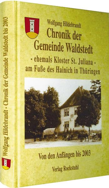 Chronik der Gemeinde Waldstedt in Thüringen. Von den Anfängen bis 2003 - ehemals Kloster St. Juliana - am Fuße des Hainich in Thüringen book